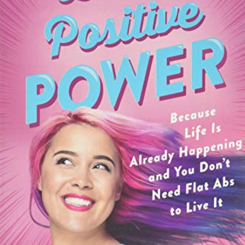 [View] KINDLE ☑️ Body Positive Power: Because Life Is Already Happening and You Don't