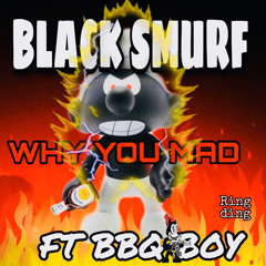 Why You Mad {Black Smurf Ft BBQ BOY}