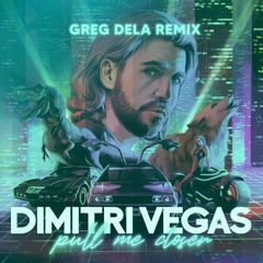 Dimitri Vegas - Pull Me Closer (Greg Dela Remix)