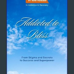 [READ EBOOK]$$ ⚡ Addicted to Bliss: From Stigma and Secrets to Success and Superpowers Online