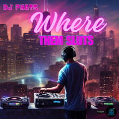 DJ Phats - Where Them Sluts