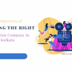 The Importance of Choosing the Right Production Company in Kolkata