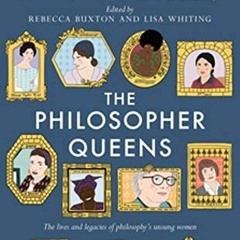 Read EPUB KINDLE PDF EBOOK The Philosopher Queens: The lives and legacies of philosop