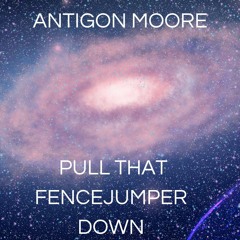 Antigon Moore - Pull That Fencejumper Down