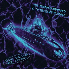 Unxst Ft. Eve Nacari - Submarino Cyberpunk