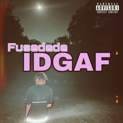 IDGAF Ft . Fusedede