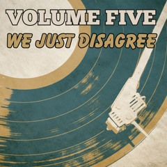 Volume Five - "We Just Disagree"