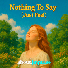Nothing To Say (Just Feel)