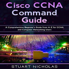 GET KINDLE 📪 Cisco CCNA Command Guide: A Comprehensive Beginner's Guide from A-Z for