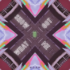 SHOW ME WHAT U GOT