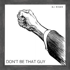 Don't Be That Guy