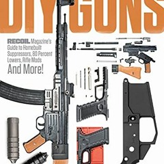 [GET] EPUB 🧡 DIY GUNS: Recoil Magazine's Guide to Homebuilt Suppressors, 80 Percent