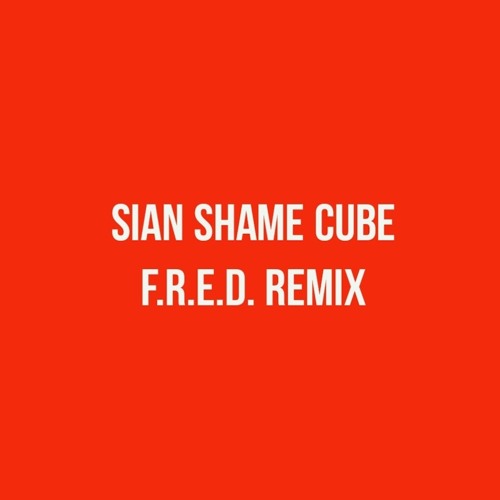 Sian Shame Cube - F.R.E.D. Remix FREE DOWNLOAD