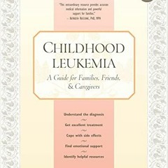 [View] PDF EBOOK EPUB KINDLE Childhood Leukemia: A Guide for Families, Friends & Care
