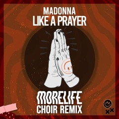 MADONNA - LIKE A PRAYER (MORELIFE CHOIR REMIX)