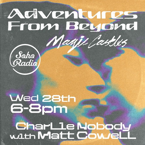 Magic Castles -  Soho Radio - Charlie Nobody & Matt Cowell - 28.07.21