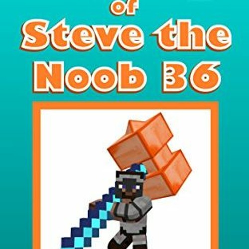 ❤️ Read Diary of Steve the Noob 36 (An Unofficial Minecraft Book) (Diary of Steve the Noob Colle