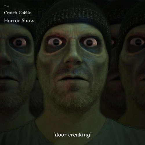 The Crotch Goblin Horror Show [door creaking]