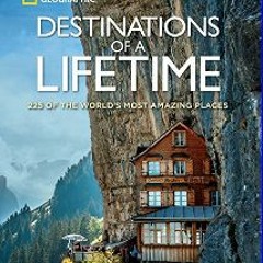 ??pdf^^ ⚡ Destinations of a Lifetime: 225 of the World's Most Amazing Places     Hardcover – Illus