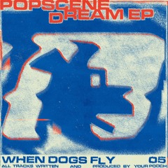 Popscene Dream EP [When Dogs Fly 05]