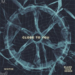 Blame Your Genes x Whithe - Close To You