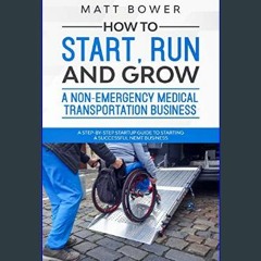 PDF 📕 How to Start, Run, and Grow a Non-Emergency Medical Transportation Business: A Step-By-Step