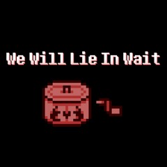 We Will Lie In Wait