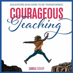 [Get] [KINDLE PDF EBOOK EPUB] Courageous Teaching: Educators Who Dare to be Transform