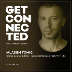 Get Connected with Mladen Tomic - 124 - Oldies Goldies Edition - Early 2000s Deep Tech Vinyl Mix