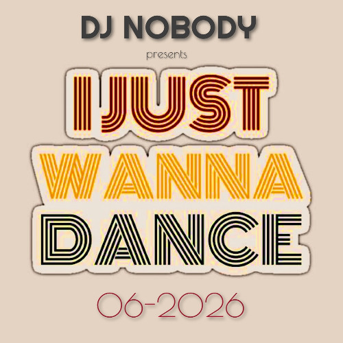Stream I JUST WANNA DANCE 06-2026 by DJ NOBODY | Listen online for free ...