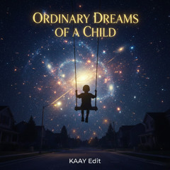 Ordinary Dreams of a Child (KAAY Edit)