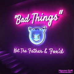 Not The Father & Fox'd - Bad Things
