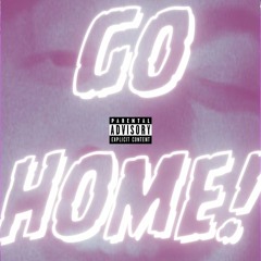 Go Home! (Prod. $upreme)