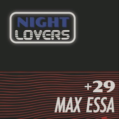 Night Lovers +29 w/ Max Essa