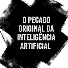 o Pecado Original da Inteligência Artificial