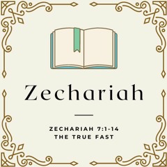 Zechariah 7:1-14 || The True Fast || 2021-07-14