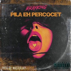 PILA EH PERCOCET - BRAYKING (PROD BY MASTER JAY)