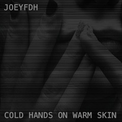 COLD HANDS ON WARM SKIN
