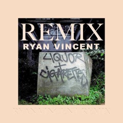 Liquor And Cigarettes (Ryan Vincent Remix)  FREE DOWNLOAD