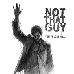 Not That Guy - You've lost me