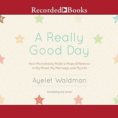 View [EBOOK EPUB KINDLE PDF] A Really Good Day: How Microdosing Made a Mega Differenc