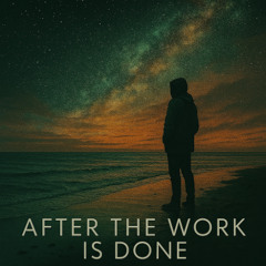 After the Work is Done