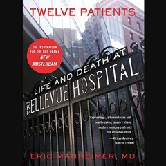 [VIEW] KINDLE PDF EBOOK EPUB Twelve Patients: Life and Death at Bellevue Hospital by  Eric Manheimer