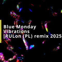 Blue Monday Vibrations [RULon (PL) mixcut mashup remix 2025]