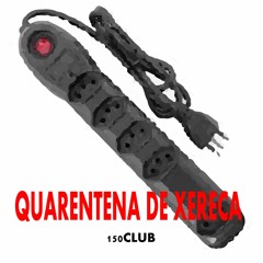 Quarentena de Xereca - 150Club