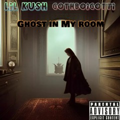 Ghost In my Room(Ft.Lil Kush)