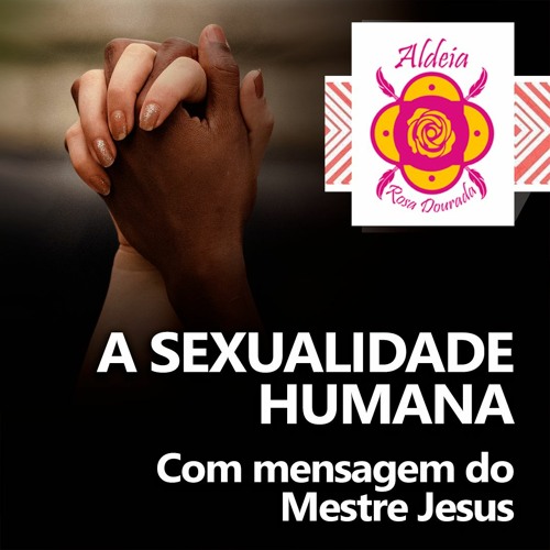 A Sexualidade Humana. Com mensagem do Mestre Jesus