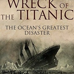 [VIEW] [KINDLE PDF EBOOK EPUB] The Story of the Wreck of the Titanic: The Ocean's Greatest Disaster