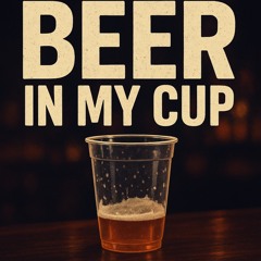 Aint Enough Beer in My Cup