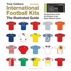 Open PDF International Football Kits (True Colours): The Illustrated Guide by  John Devlin